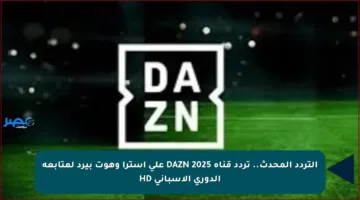 التردد المحدث.. تردد قناة DAZN 2025 على استرا وهوت بيرد لمتابعة الدوري الإسباني HD